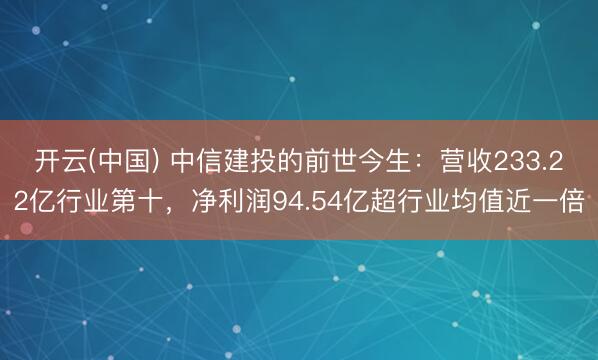 开云(中国) 中信建投的前世今生：营收233.22亿行业第十，净利润94.54亿超行业均值近一倍