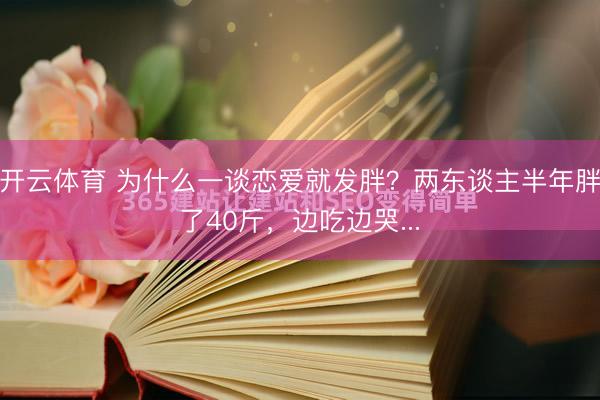 开云体育 为什么一谈恋爱就发胖？两东谈主半年胖了40斤，边吃边哭...