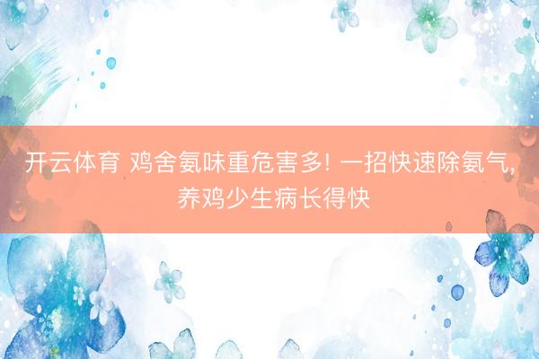 开云体育 鸡舍氨味重危害多! 一招快速除氨气, 养鸡少生病长得快