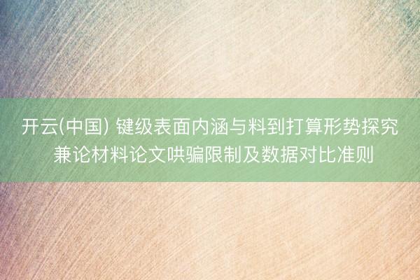 开云(中国) 键级表面内涵与料到打算形势探究 兼论材料论文哄骗限制及数据对比准则