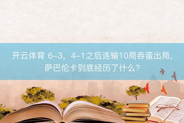 开云体育 6-3,4-1之后连输10局吞蛋出局,萨巴伦卡到底经历了什么?