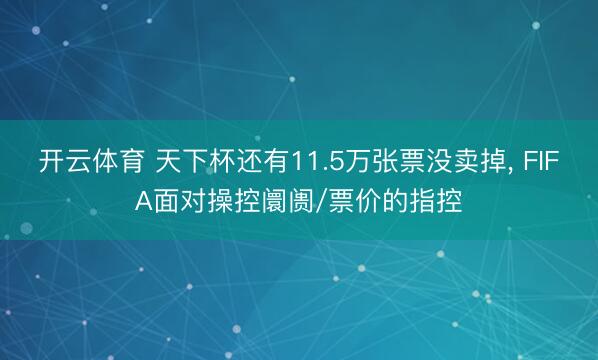 开云体育 天下杯还有11.5万张票没卖掉， FIFA面对操控阛阓/票价的指控