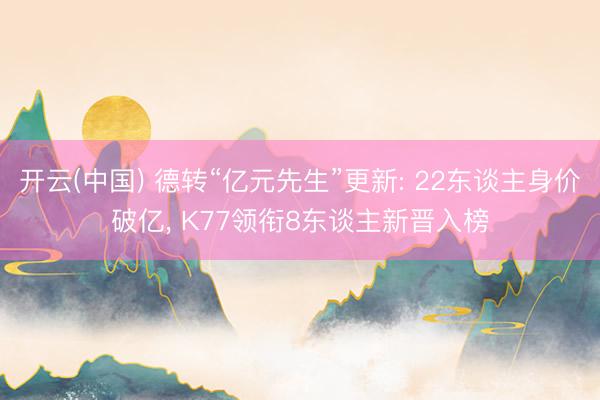 开云(中国) 德转“亿元先生”更新: 22东谈主身价破亿， K77领衔8东谈主新晋入榜
