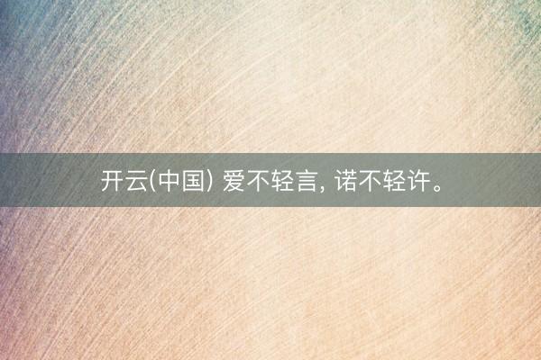 开云(中国) 爱不轻言, 诺不轻许。